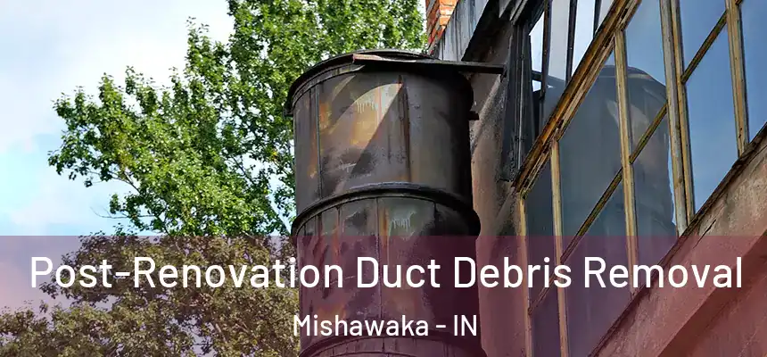 Post-Renovation Duct Debris Removal Mishawaka - IN